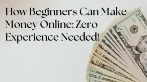 How Beginners Can Make Money Online - Zero Experience Needed!